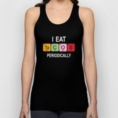 I eat Tacos Periodically – Funny periodic table quotes tank-top Periodic Table Quotes, Table Quotes, Graphic Tank Tops, Tank Top Designs, Keep Up, Graphic Tank, Periodic Table, Color Variations, Printing On Fabric