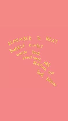 a pink wall with writing on it that says, remember to treat yourself kindly when your emotions are getting up your brain