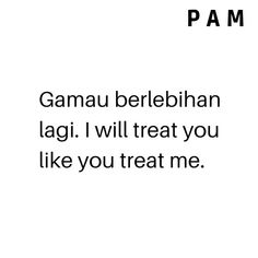 the words are written in black and white on a white background that says, gamau berlebihan lagi i will treat you like you like you treat me