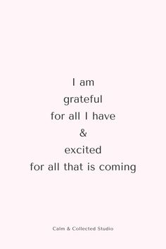 a quote that says i am grateful for all i have and excited for all that is coming