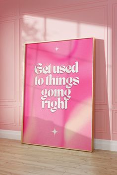 a pink poster with the words get used to things going right in white on it