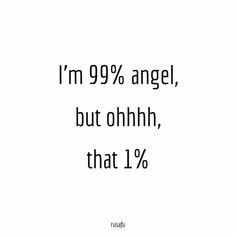 an image with the words i'm 99 % angel, but ohh, that 1 %