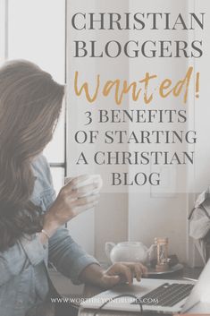 a woman sitting in front of a computer with the words christian bloggers wanted 3 benefits of starting a christian blog