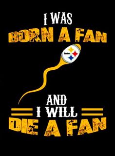 i was born a fan and i will be a fan