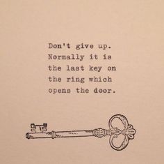 a drawing of a key with the words don't give up normally it is the last key on the ring which opens the door