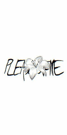 a white flower with the words please me written in black ink on a white background