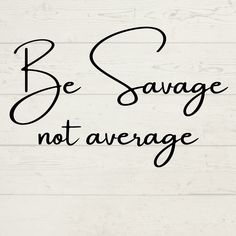 the words be savage not average are written in black ink on a white wood background