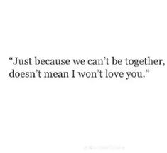 a quote that says just because we can't be together, doesn't mean i