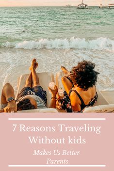 two people laying on the beach with text that reads 7 reasons traveling without kids makes us better parents