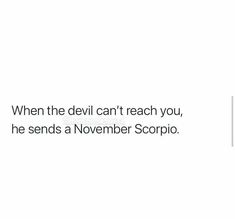 a white background with the words when the devil can't reach you, he sends a november scorpion