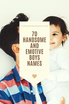 a man holding a baby with the words 70 handsome and emotive boys names