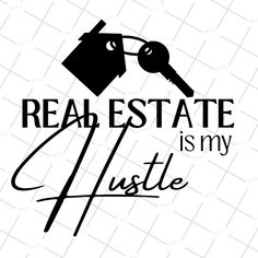 the words real estate is my hustle are in black and white, with a house key