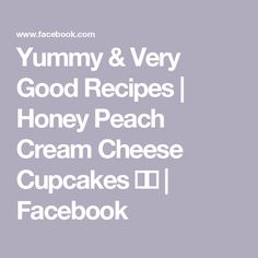 the words yummy and very good recipes honey peach cream cheese cupcakes facebook