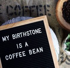 a sign that says, my birth stone is a coffee bean next to some beans