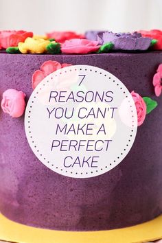 a purple cake with flowers on it and the words 7 reasons you can't make a perfect cake