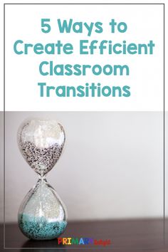 an hourglass with sand in it and the words 5 ways to create efficient classroom transitions