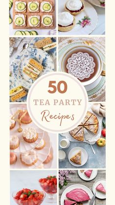 tea party food and desserts with the words 50 tea party recipes