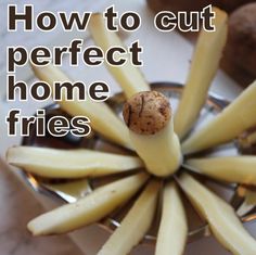 a bunch of bananas sitting in a bowl with the words how to cut perfect home fries