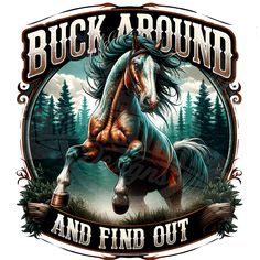 a horse with the words buck around and find out