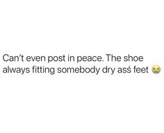 the text says, can't even post in peace the shoe always fitting somebody dry as feet