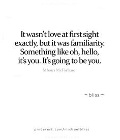 a quote that says it was love at first sight exactly, but it was familiarity something like oh, hello, it's you's going to be you