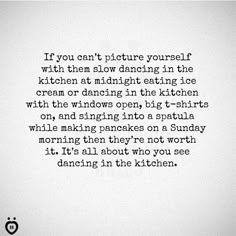 a poem written in black and white with the words if you can't figure yourself with them slow dancing in the kitchen at midnight ice cream or dancing in the kitchen