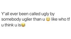 two emoticions with the caption'y'all ever been called ugly by somebody uglier than u like who if u think u think us is?