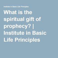 the words, what is the ritual gift of prophecy? i institute in basic life principals