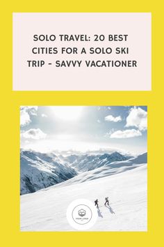 two people skiing down a snowy mountain with the text solo travel 20 best cities for a solo ski trip - savy vacationer