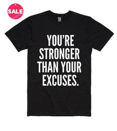 You’re Stronger Than Your Excuses T-Shirt T Shirt Store, Sarcastic Tees, Clothing Inspiration, Stronger Than You, Shirt Store, Find Your Style, Love T Shirt