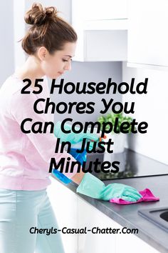 a woman cleaning the counter in her kitchen with text overlay that reads 25 household chores you can complete in just minutes