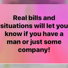 the words real bills and situations will let you know if you have a man or just some company