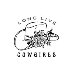 a cowboy hat with flowers on it and the words, long live cowgirls