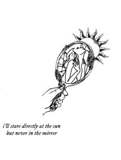 an ink drawing of a person holding a flower with the words i stare directly at the sun but never in the mirror