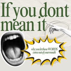 a poster with an image of a mouth and the words if you don't mean it, why would those words come out of your mouth?