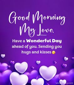 good morning my love have a wonderful day ahead of you sending you hugs and kisses