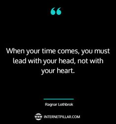 a black background with the quote when your time comes, you must lead with your head, not with your heart