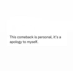 a white background with the words, this comeback is personal it's a apology to myself