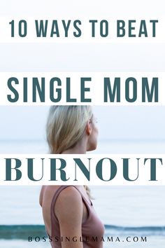 a woman standing on the beach with text overlay saying 10 ways to beat a single mom burnout