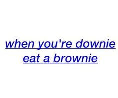 the words when you're downie, eat a brownie on a white background