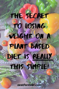 the secret to losing weight on a plant based diet is really this simple