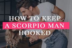 a man and woman hugging each other with the words how to keep a scorpio man hooked up