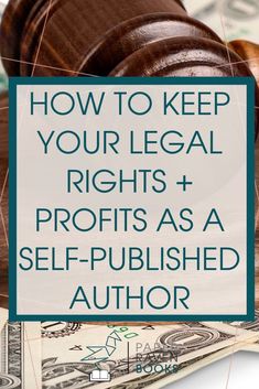 a judge's gavel with the words how to keep your legal rights and profits as a self - published author