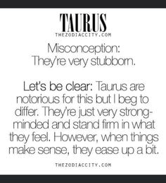 a quote that reads, taurus misconeption they're very stubborn