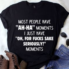 a t - shirt that says most people have ah ha moments just have oh, for f