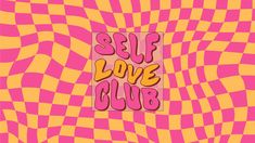 the words self love club on a pink and yellow checkered background with an abstract pattern