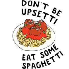 a plate with spaghetti and tomatoes on it that says don't be upset eat some spaghetti