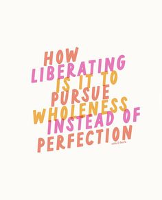 the words how liberating is to pursue whinesteads of perfection