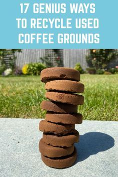 chocolate cookies stacked on top of each other with the words 17 genius ways to recycle used coffee grounds