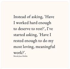 a quote that reads instead of asking, have i worked hard enough to rest?